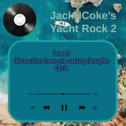 JackNCoke's new temp | I need distraction from my racing thoughts
QnA | image tagged in jackncoke's new temp | made w/ Imgflip meme maker