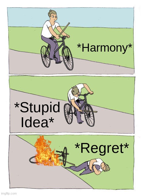 Life is full of regrets... | *Harmony*; *Stupid Idea*; *Regret* | image tagged in memes,bike fall | made w/ Imgflip meme maker