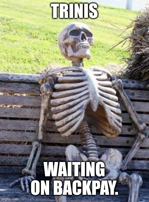 Waiting Skeleton Meme | TRINIS; WAITING ON BACKPAY. | image tagged in memes,waiting skeleton | made w/ Imgflip meme maker