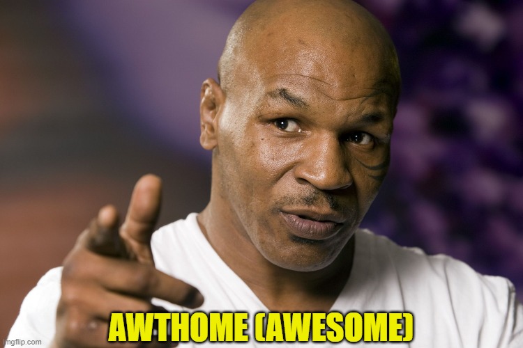 Mike Tyson  | AWTHOME (AWESOME) | image tagged in mike tyson | made w/ Imgflip meme maker