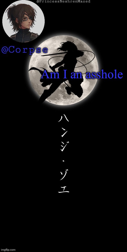 I feel like I am sometimes | Am I an asshole | image tagged in hange my beloved | made w/ Imgflip meme maker