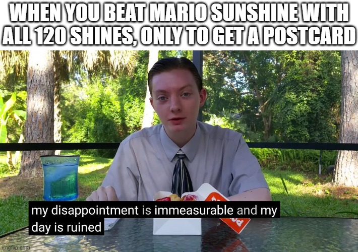 It doesn't even help that those blue coins took ages to find. | WHEN YOU BEAT MARIO SUNSHINE WITH ALL 120 SHINES, ONLY TO GET A POSTCARD | image tagged in memes,my disappointment is immeasurable,gaming,super mario,nintendo,relatable | made w/ Imgflip meme maker