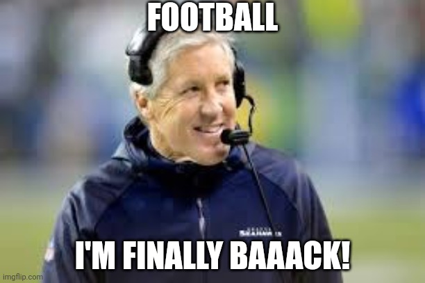 Pete Caroll to be next Head Coach of the Las Vegas (Oakland) Raiders | FOOTBALL; I'M FINALLY BAAACK! | image tagged in pete caroll | made w/ Imgflip meme maker