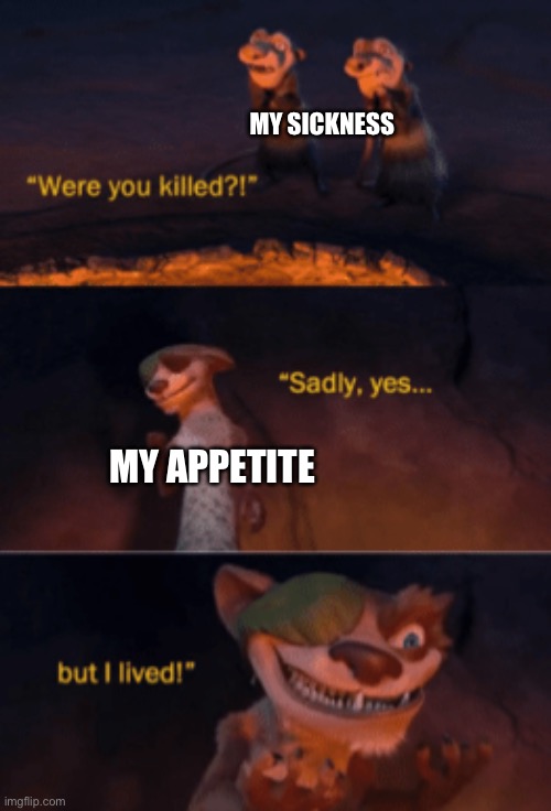 Were you killed | MY SICKNESS; MY APPETITE | image tagged in were you killed | made w/ Imgflip meme maker