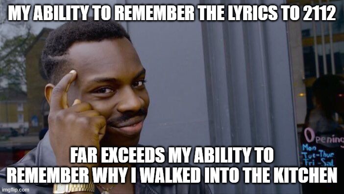 Old Rush Fans | MY ABILITY TO REMEMBER THE LYRICS TO 2112; FAR EXCEEDS MY ABILITY TO REMEMBER WHY I WALKED INTO THE KITCHEN | image tagged in memes,roll safe think about it,rush,old people | made w/ Imgflip meme maker