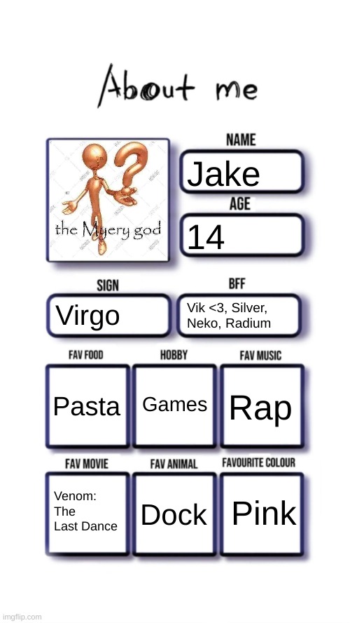 About me | Jake; 14; Virgo; Vik <3, Silver, Neko, Radium; Games; Pasta; Rap; Pink; Venom: The Last Dance; Dock | image tagged in about me | made w/ Imgflip meme maker