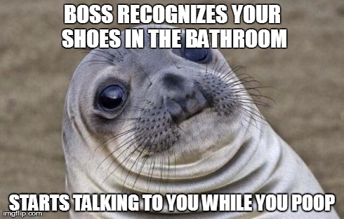 Awkward Moment Sealion Meme | BOSS RECOGNIZES YOUR SHOES IN THE BATHROOM STARTS TALKING TO YOU WHILE YOU POOP | image tagged in memes,awkward moment sealion,AdviceAnimals | made w/ Imgflip meme maker