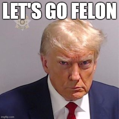 LET'S GO FELON | made w/ Imgflip meme maker