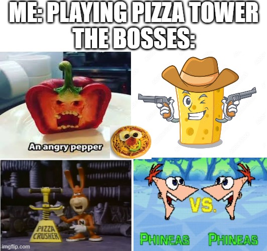 ME: PLAYING PIZZA TOWER
THE BOSSES: | made w/ Imgflip meme maker