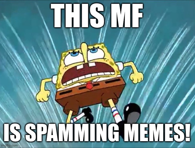 THIS MF GOT _______ | THIS MF IS SPAMMING MEMES! | image tagged in this mf got _______ | made w/ Imgflip meme maker