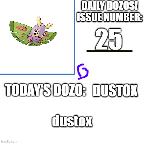 Daily Dozos Template | 25; DUSTOX; dustox | image tagged in daily dozos template | made w/ Imgflip meme maker