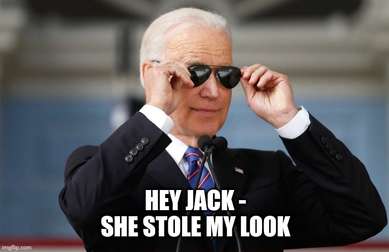 Biden Glasses | HEY JACK -
SHE STOLE MY LOOK | image tagged in biden glasses | made w/ Imgflip meme maker