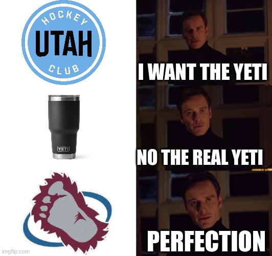 Utah Hockey Club meme | I WANT THE YETI; NO THE REAL YETI; PERFECTION | image tagged in perfection,memes,nhl,hockey,yeti,avalanche | made w/ Imgflip meme maker