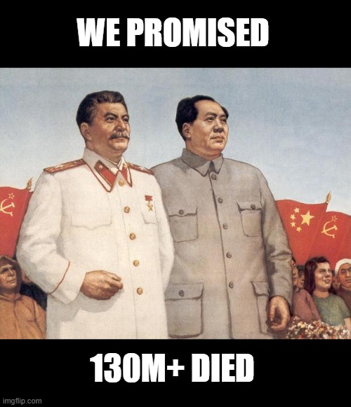 Stalin and Mao | WE PROMISED 130M+ DIED | image tagged in stalin and mao | made w/ Imgflip meme maker