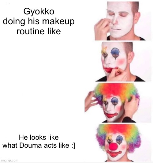 Clown Applying Makeup | Gyokko doing his makeup routine like; He looks like what Douma acts like :] | image tagged in memes,clown applying makeup | made w/ Imgflip meme maker