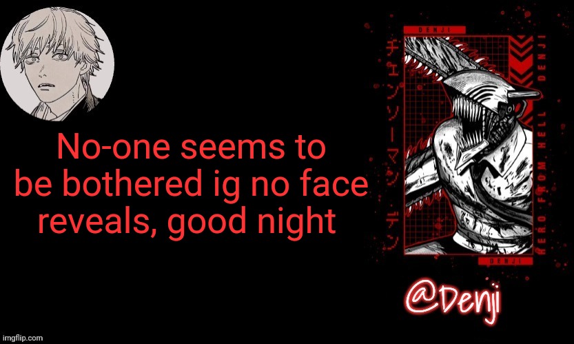 Good night | No-one seems to be bothered ig no face reveals, good night | image tagged in denji's announcement template | made w/ Imgflip meme maker