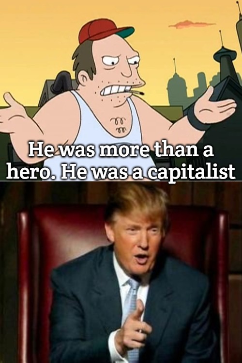 He was more than a hero. He was a capitalist | image tagged in slavic sal,donald trump,slavic | made w/ Imgflip meme maker