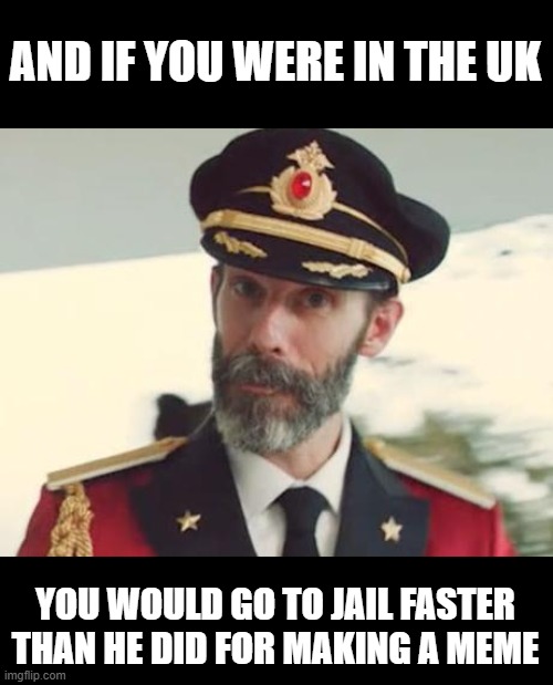 Captain Obvious | AND IF YOU WERE IN THE UK YOU WOULD GO TO JAIL FASTER THAN HE DID FOR MAKING A MEME | image tagged in captain obvious | made w/ Imgflip meme maker