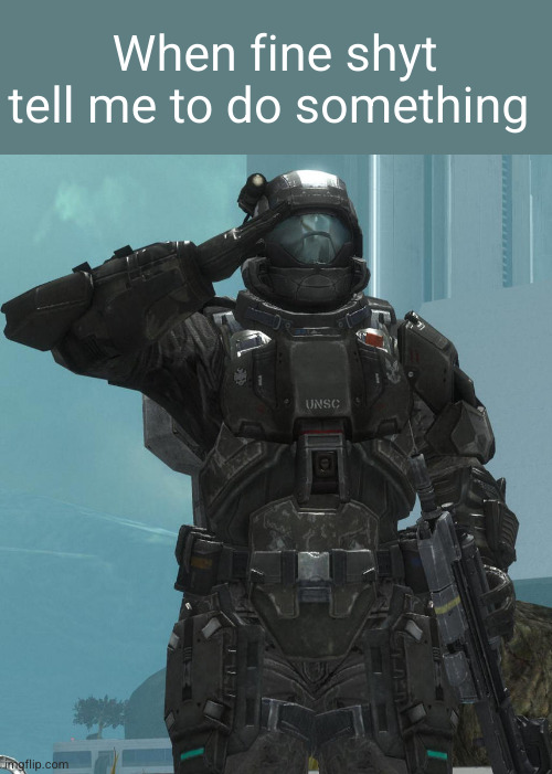 yes m...m....m.... | When fine shyt tell me to do something | image tagged in odst salute,goth girls,fine shit,girls,so true,funny | made w/ Imgflip meme maker