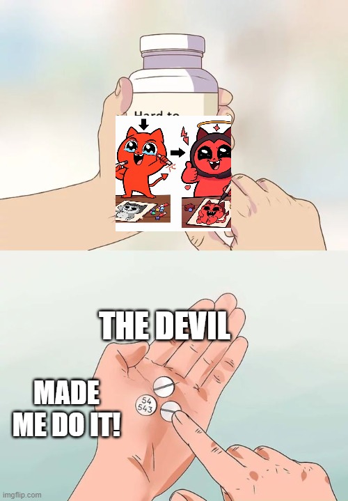 Hard To Swallow Pills | THE DEVIL; MADE ME DO IT! | image tagged in memes,hard to swallow pills | made w/ Imgflip meme maker