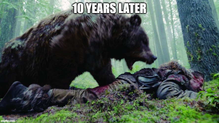 10 YEARS LATER | image tagged in bear attack | made w/ Imgflip meme maker