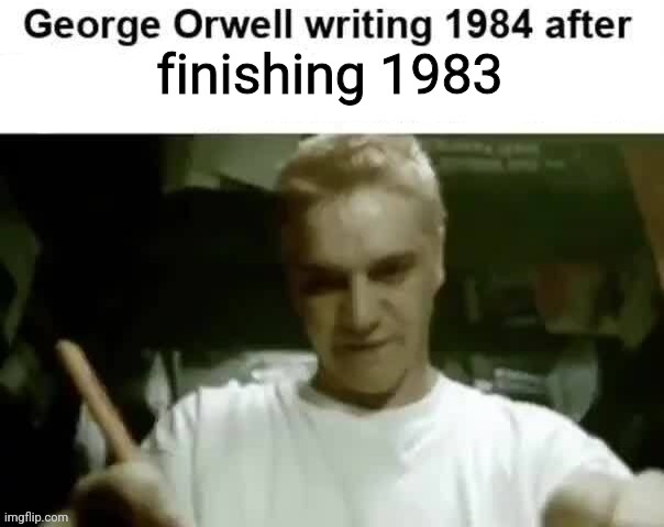 George Orwell writing 1984 after | finishing 1983 | image tagged in george orwell writing 1984 after | made w/ Imgflip meme maker