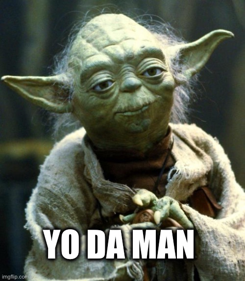 YO DA MAN | image tagged in memes,star wars yoda | made w/ Imgflip meme maker