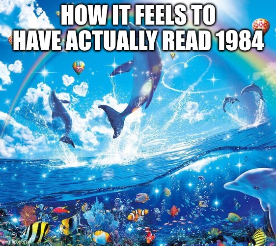 How it feels to x | HOW IT FEELS TO HAVE ACTUALLY READ 1984 | image tagged in how it feels to x | made w/ Imgflip meme maker