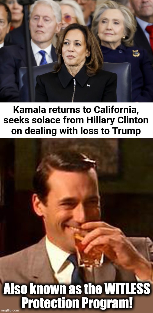 The Witless Protection Program! | Kamala returns to California,
seeks solace from Hillary Clinton
on dealing with loss to Trump; Also known as the WITLESS
Protection Program! | image tagged in jon hamm mad men,memes,kamala harris,witless protection program,democrats,trump derangement syndrome | made w/ Imgflip meme maker