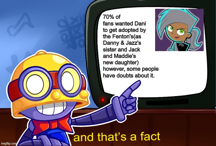 Dani Fenton? | 70% of fans wanted Dani to get adopted by the Fenton's(as Danny & Jazz's sister and Jack and Maddie's new daughter) however, some people have doubts about it. | image tagged in true carl,danny phantom,nickelodeon,danielle phantom,dani fenton | made w/ Imgflip meme maker