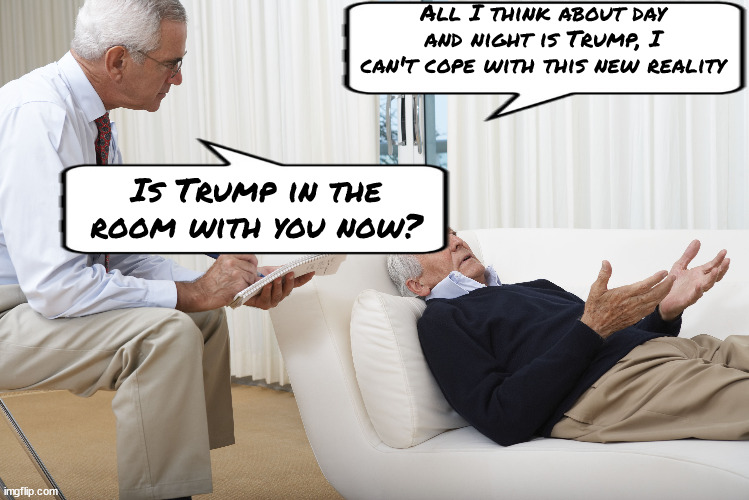 Is Trump in the Room Now | All I think about day and night is Trump, I can't cope with this new reality; Is Trump in the room with you now? | image tagged in trump,liberal | made w/ Imgflip meme maker