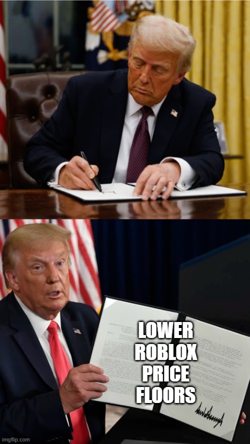 lower roblox price floors | LOWER ROBLOX PRICE FLOORS | image tagged in trump signing executive order,roblox,trump,robux | made w/ Imgflip meme maker