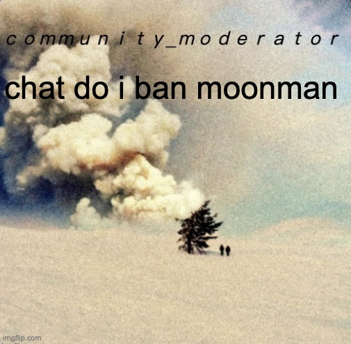 Space11 | chat do i ban moonman | image tagged in space11 | made w/ Imgflip meme maker