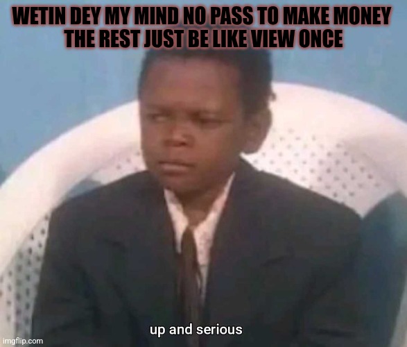 Facts | WETIN DEY MY MIND NO PASS TO MAKE MONEY 
THE REST JUST BE LIKE VIEW ONCE | made w/ Imgflip meme maker