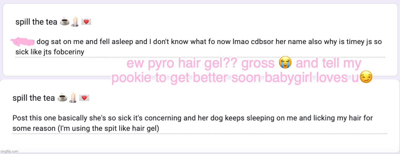 ew pyro hair gel?? gross 😭 and tell my pookie to get better soon babygirl loves u😏 | made w/ Imgflip meme maker