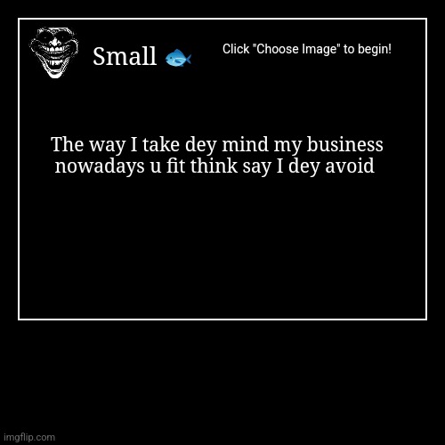 Facts | The way I take dey mind my business nowadays u fit think say I dey avoid | Small ? | image tagged in funny,demotivationals | made w/ Imgflip demotivational maker