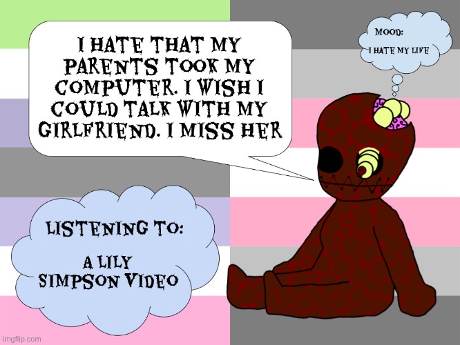 I hate my parents | I hate that my parents took my computer. I wish I could talk with my girlfriend. I miss her; I hate my life; A Lily Simpson video | image tagged in maggotsinmyskin announcement template little gal | made w/ Imgflip meme maker