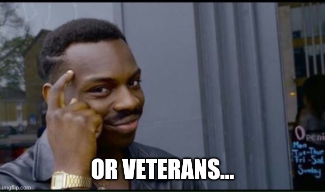 Thinking Black Man | OR VETERANS... | image tagged in thinking black man | made w/ Imgflip meme maker