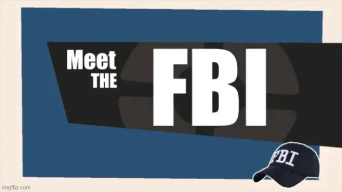 image tagged in meet the fbi | made w/ Imgflip meme maker