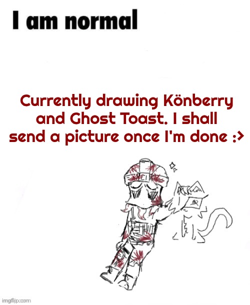 Zonig temp 1 ig | Currently drawing Könberry and Ghost Toast. I shall send a picture once I'm done :> | image tagged in zonig temp 1 ig | made w/ Imgflip meme maker