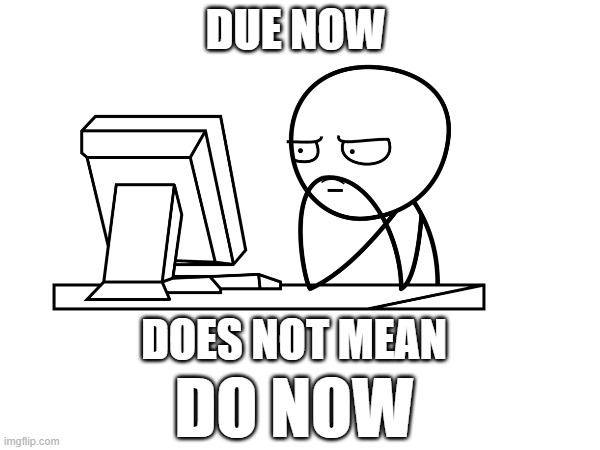 Do Now | DUE NOW; DOES NOT MEAN; DO NOW | image tagged in memes,funny,work | made w/ Imgflip meme maker