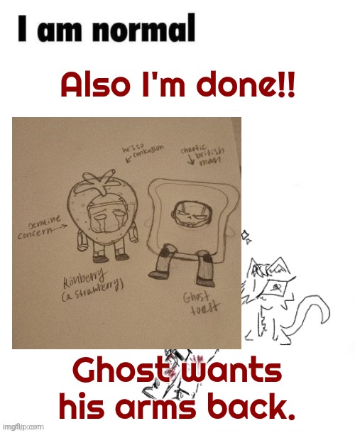 I suck ass, ik. | Also I'm done!! Ghost wants his arms back. | image tagged in zonig temp 1 ig | made w/ Imgflip meme maker