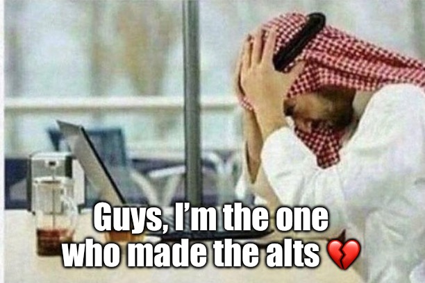 Exposing myself | Guys, I’m the one who made the alts 💔 | image tagged in arab facepalming in front of computer | made w/ Imgflip meme maker