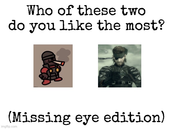 Who of these two do you like the most? (Missing eye edition) | image tagged in msmg,demoman,solid snake | made w/ Imgflip meme maker