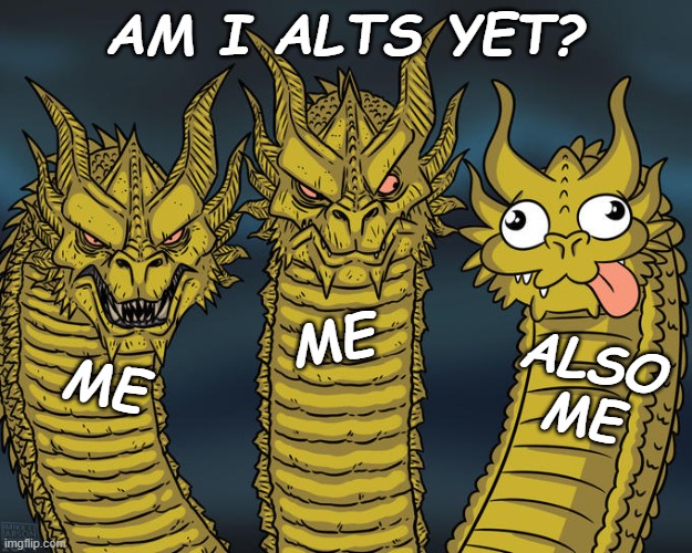 Three-headed Dragon | AM I ALTS YET? ME ME ALSO
ME | image tagged in three-headed dragon | made w/ Imgflip meme maker