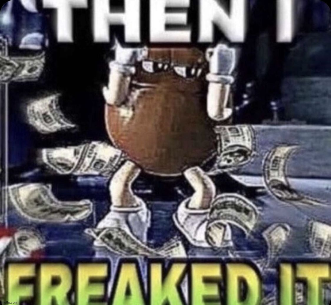 Then I Freaked It | image tagged in then i freaked it | made w/ Imgflip meme maker