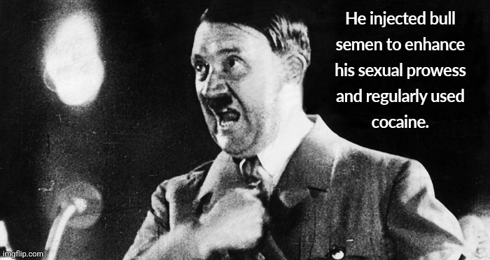 Hitler, bull semen, and cocaine | image tagged in hitler bull semen and cocaine | made w/ Imgflip meme maker