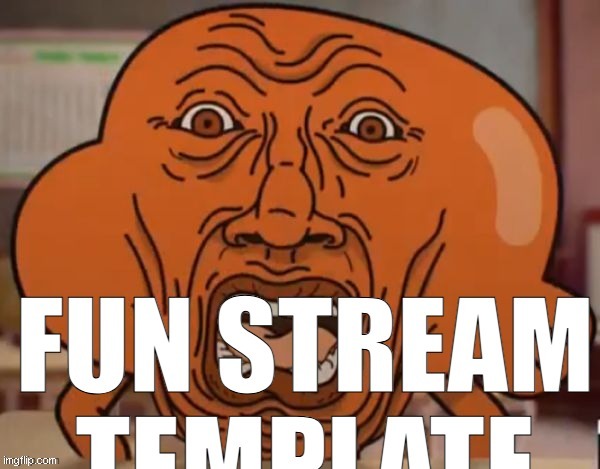 fun stream temp | image tagged in fun stream temp | made w/ Imgflip meme maker