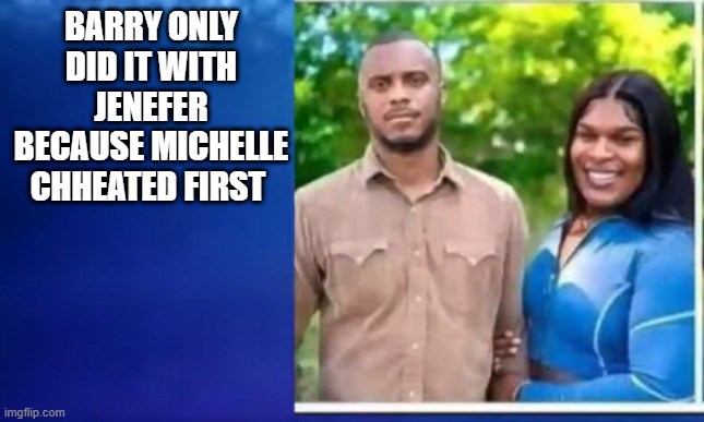 BARRY ONLY DID IT WITH JENEFER BECAUSE MICHELLE CHHEATED FIRST | made w/ Imgflip meme maker