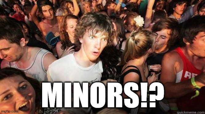 i like minors, I'm 17 | MINORS!? | image tagged in sudden realization | made w/ Imgflip meme maker